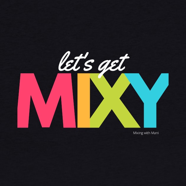 Let’s Get Mixy by Mixing with Mani